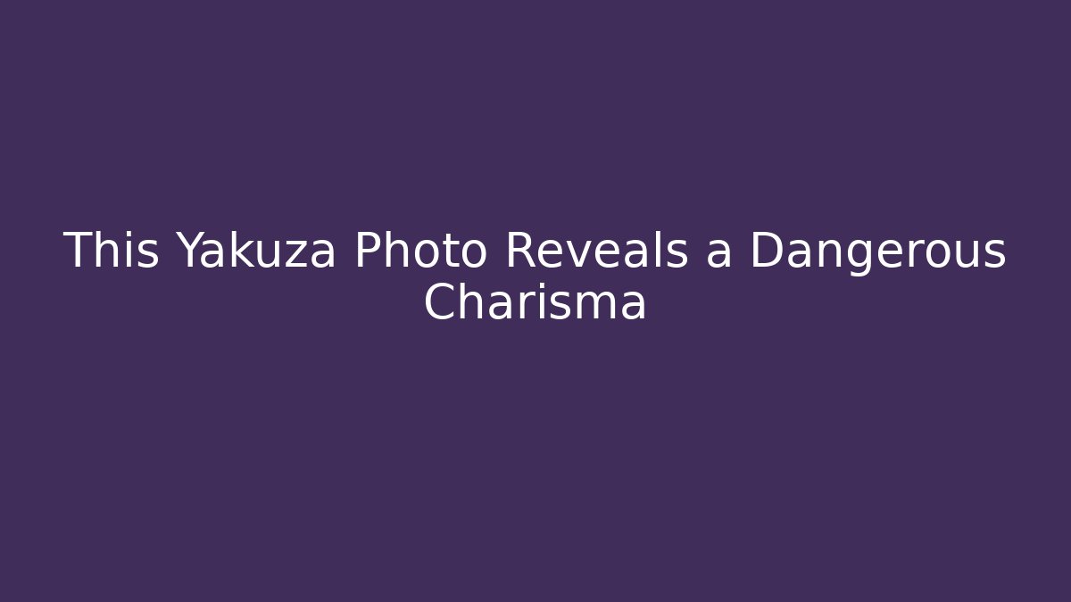This Yakuza Photo Reveals a Dangerous Charisma