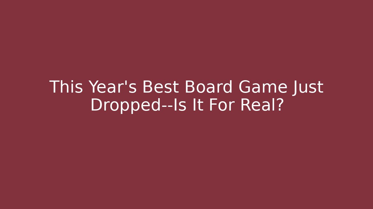 This Year's Best Board Game Just Dropped—Is It For Real?