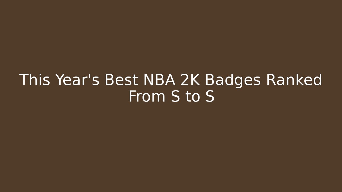 This Year's Best NBA 2K Badges Ranked From S to S+