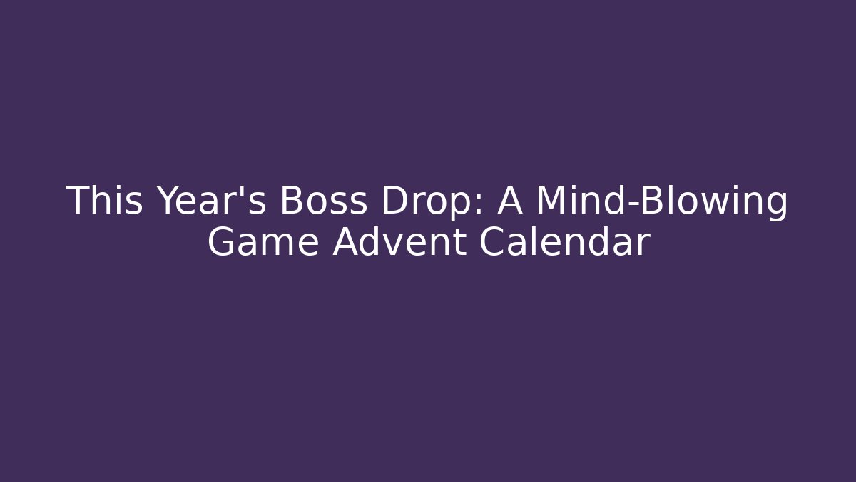 This Year's Boss Drop: A Mind-Blowing Game Advent Calendar
