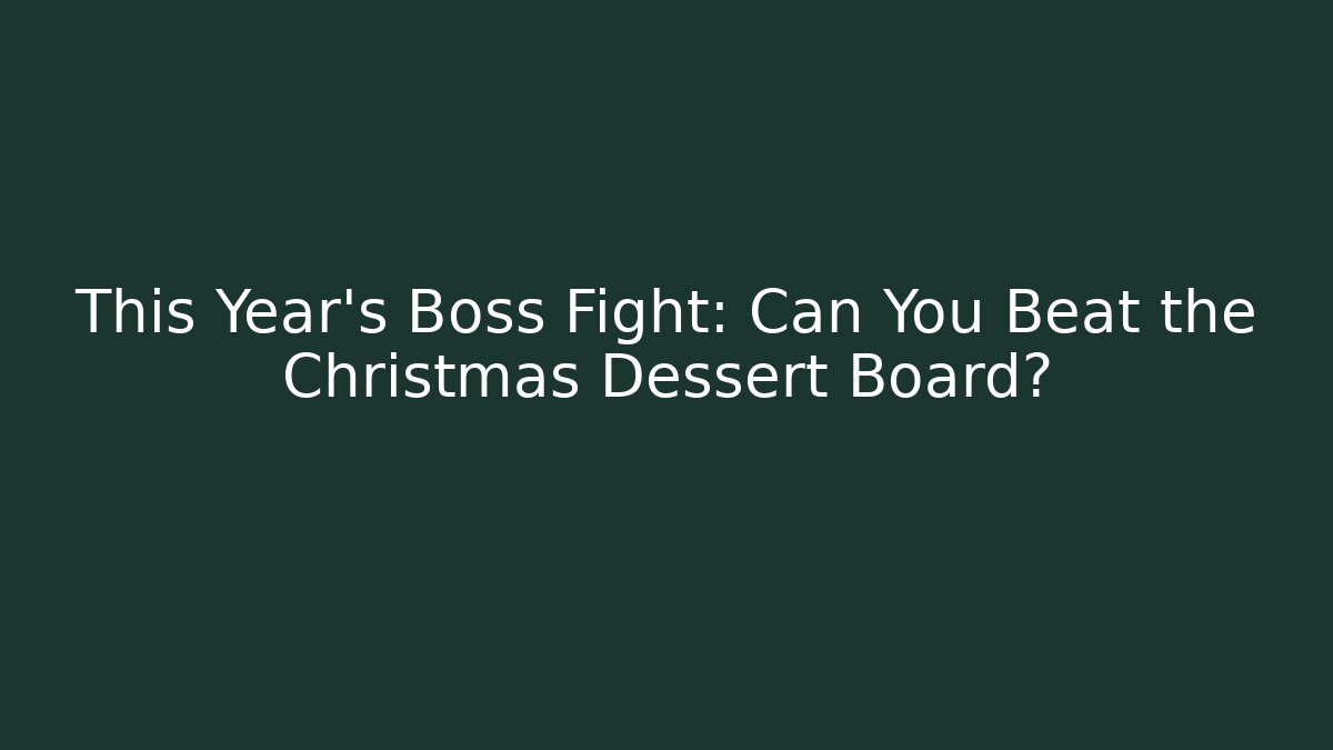 This Year's Boss Fight: Can You Beat the Christmas Dessert Board?