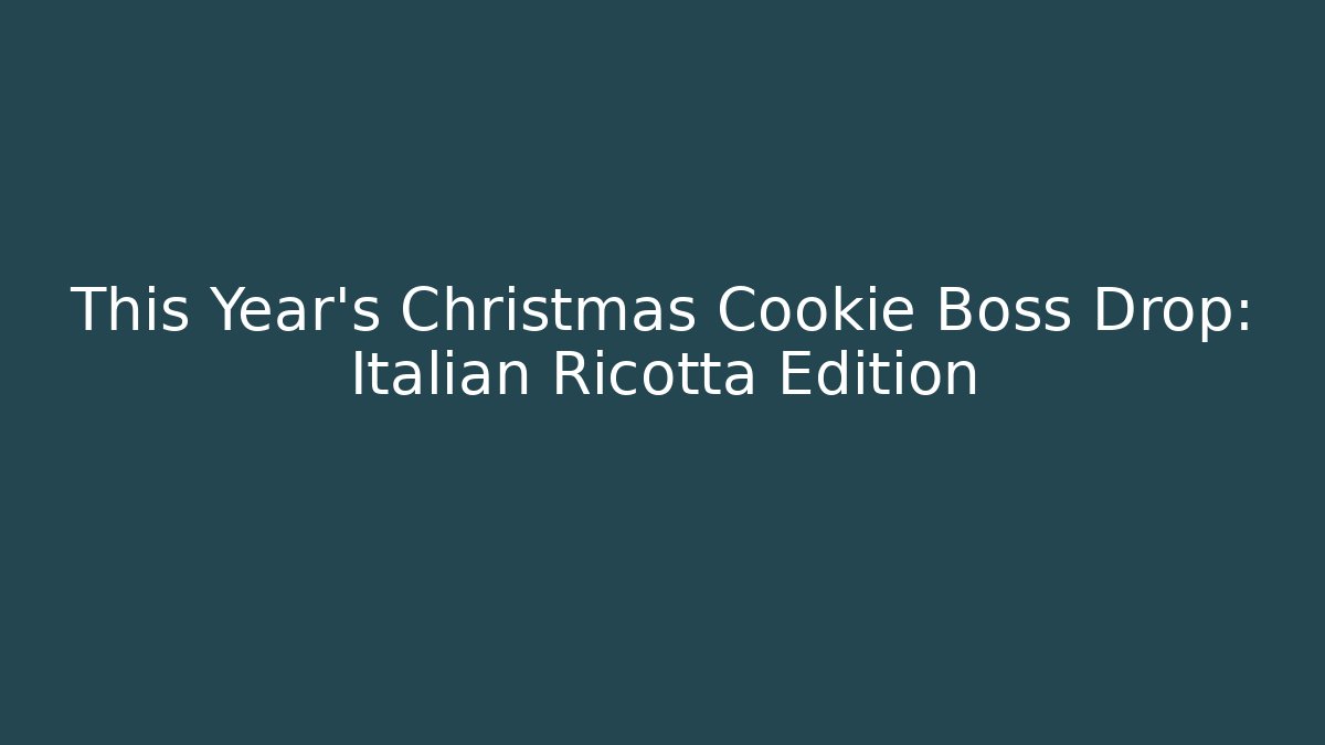 This Year's Christmas Cookie Boss Drop: Italian Ricotta Edition