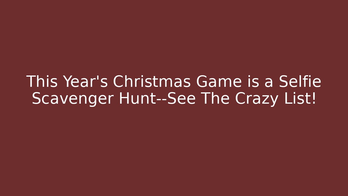 This Year's Christmas Game is a Selfie Scavenger Hunt—See The Crazy List!