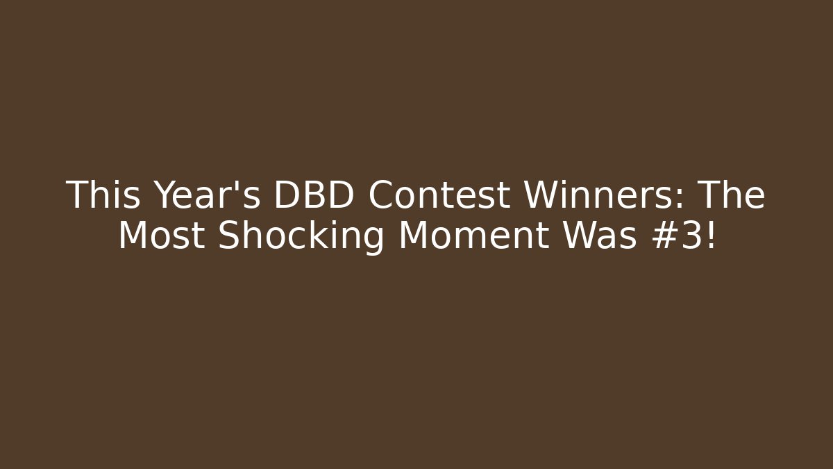 This Year's DBD Contest Winners: The Most Shocking Moment Was #3!