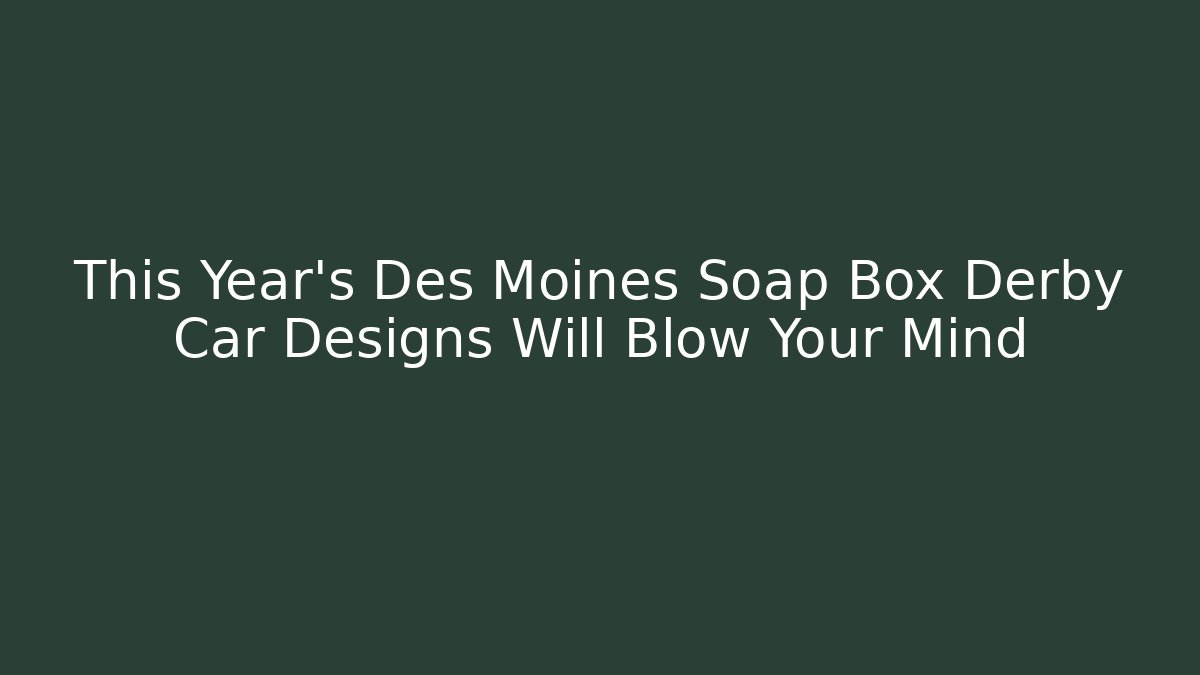 This Year's Des Moines Soap Box Derby Car Designs Will Blow Your Mind