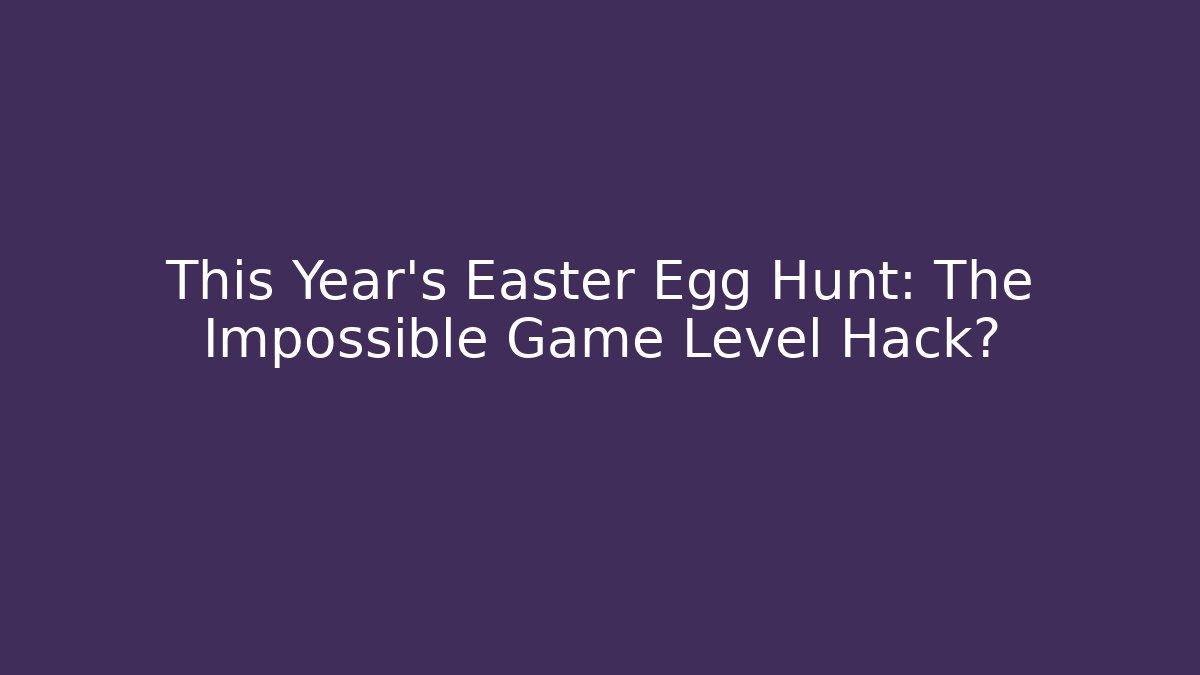This Year's Easter Egg Hunt: The Impossible Game Level Hack? - Critter Realm