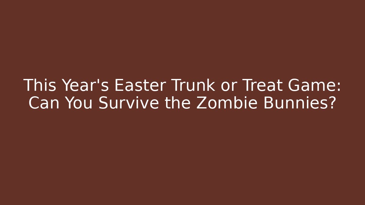 This Year's Easter Trunk or Treat Game: Can You Survive the Zombie Bunnies?