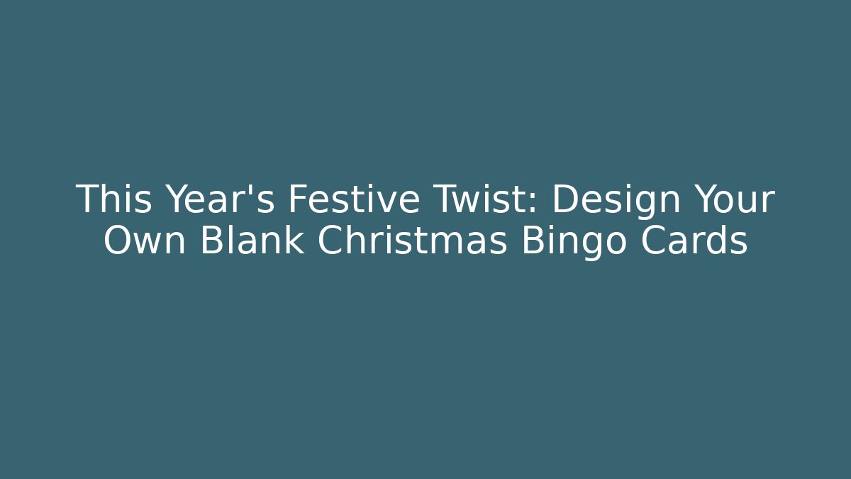This Year's Festive Twist: Design Your Own Blank Christmas Bingo Cards