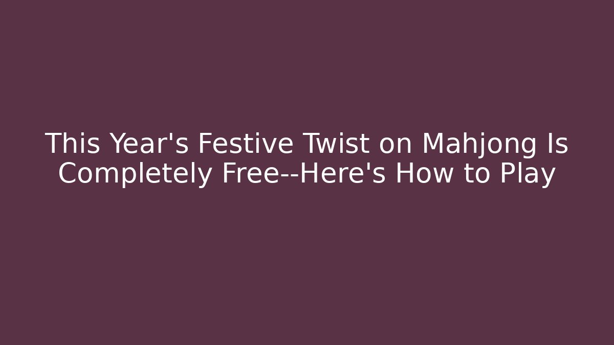 This Year's Festive Twist on Mahjong Is Completely Free—Here's How to Play