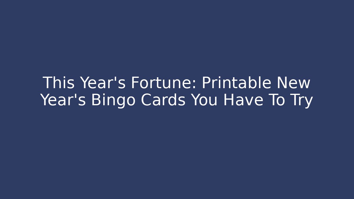 This Year's Fortune: Printable New Year's Bingo Cards You Have To Try
