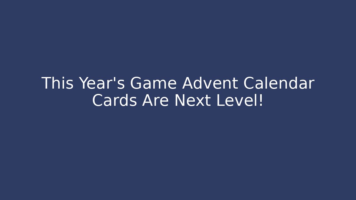 This Year's Game Advent Calendar Cards Are Next Level!