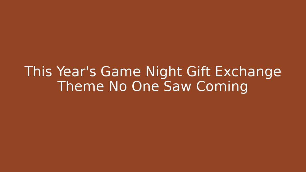 This Year's Game Night Gift Exchange Theme No One Saw Coming
