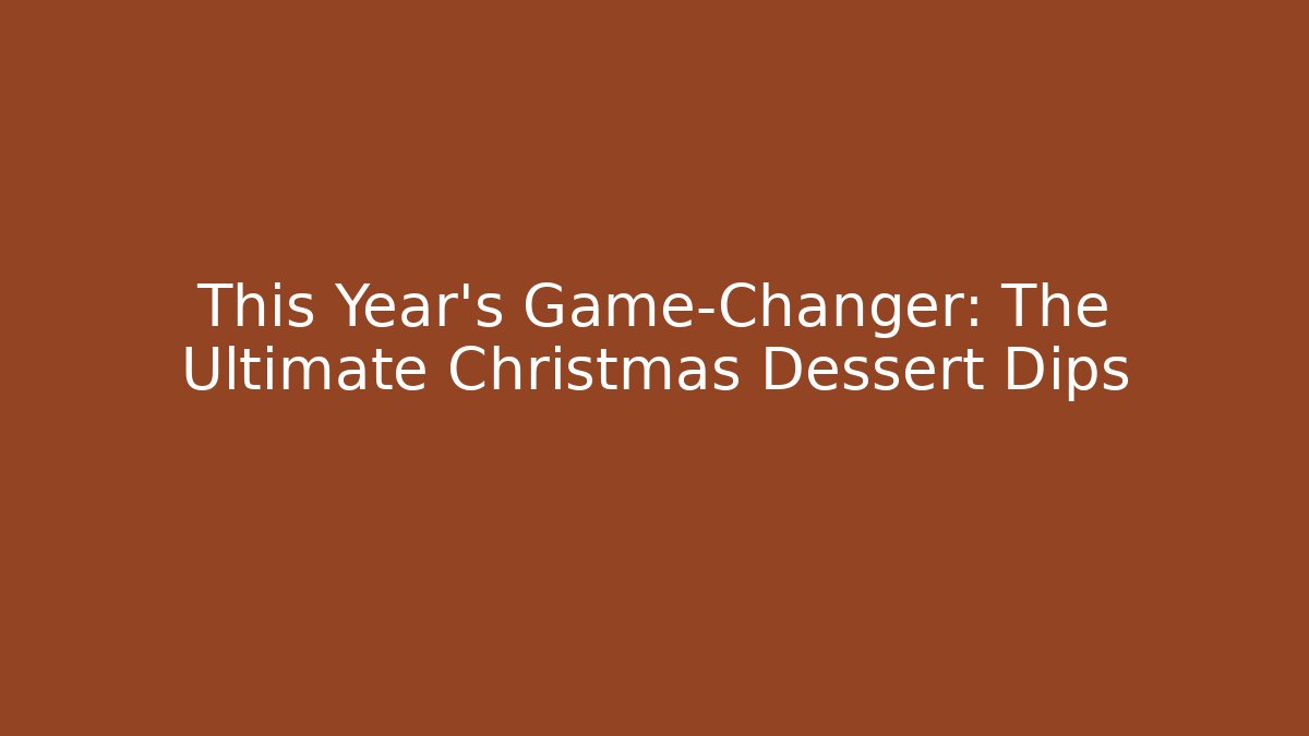 This Year's Game-Changer: The Ultimate Christmas Dessert Dips