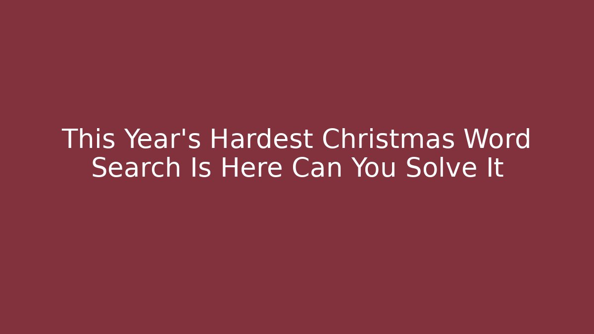 This Year's Hardest Christmas Word Search Is Here Can You Solve It