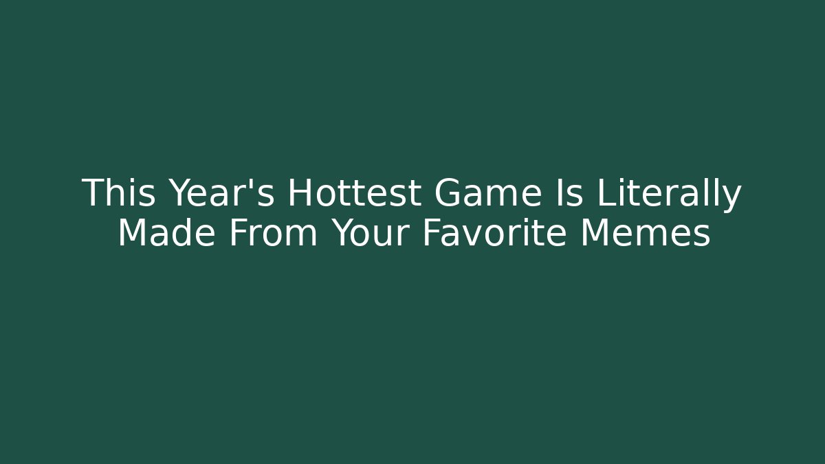 This Year's Hottest Game Is Literally Made From Your Favorite Memes
