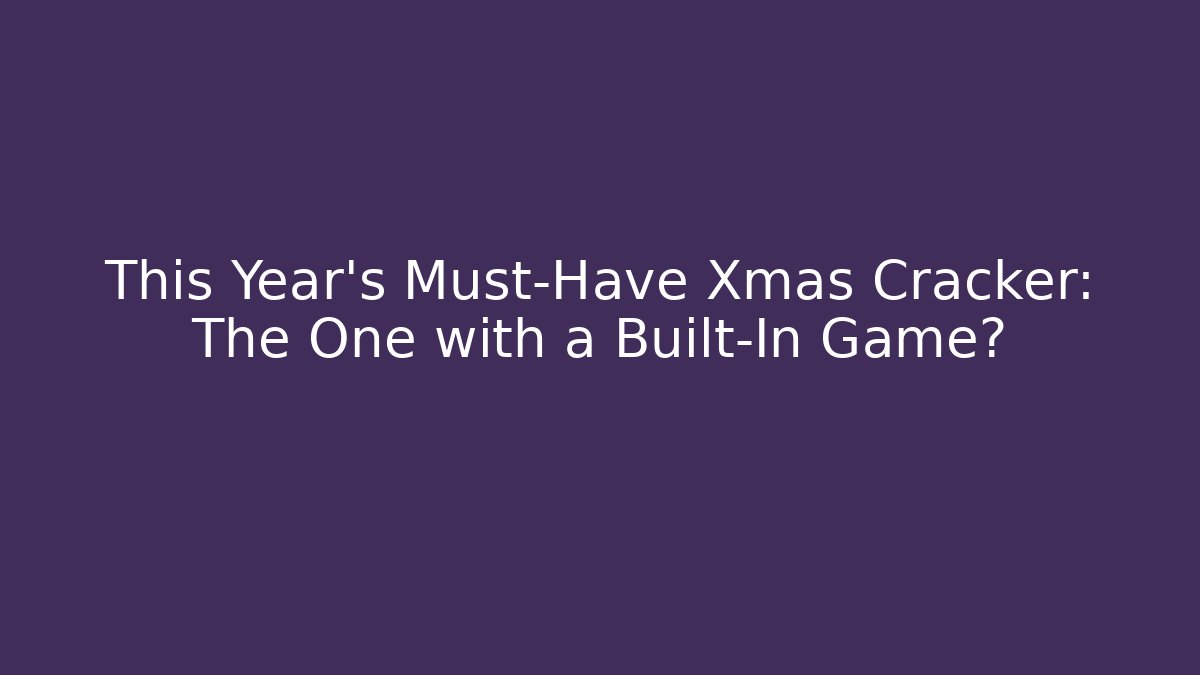 This Year's Must-Have Xmas Cracker: The One with a Built-In Game?
