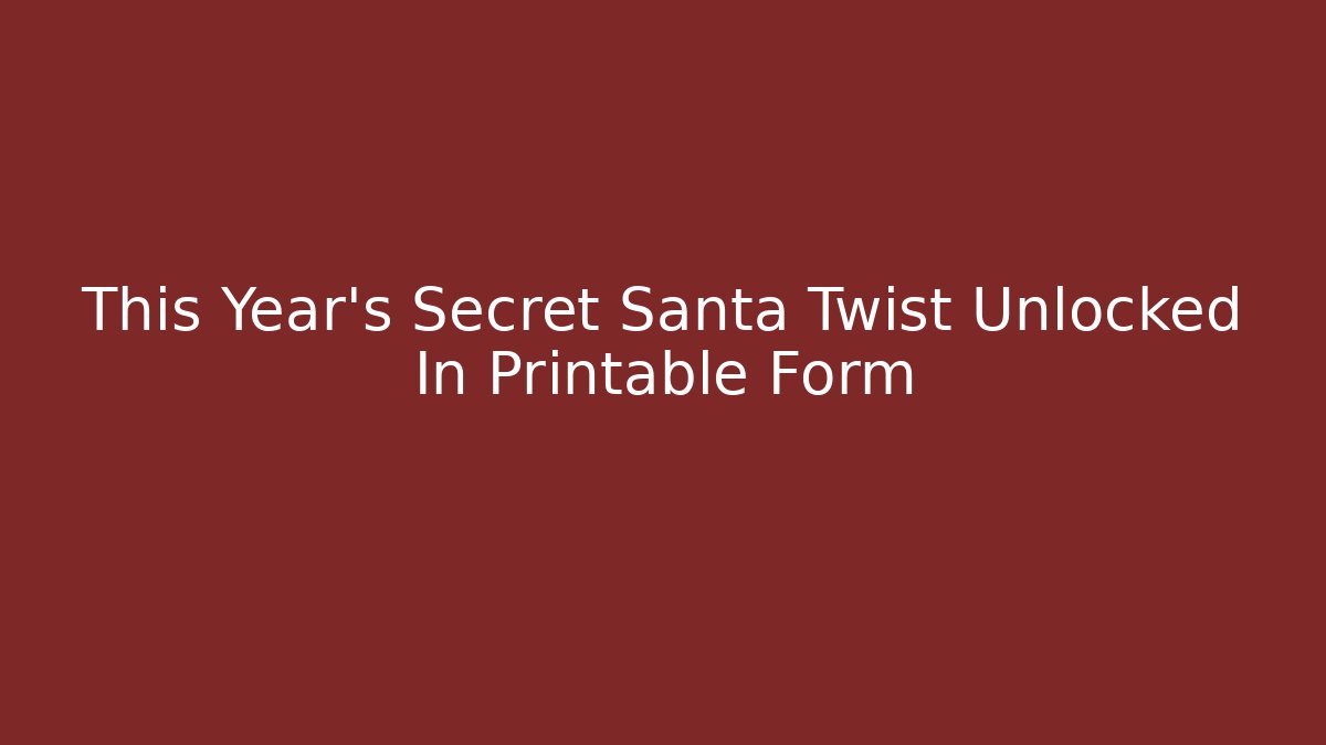 This Year's Secret Santa Twist Unlocked In Printable Form