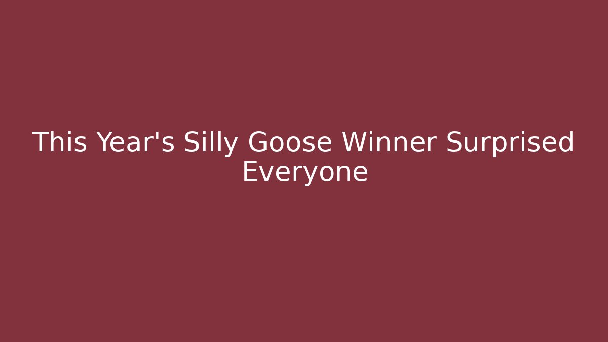 This Year's Silly Goose Winner Surprised Everyone