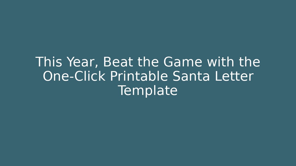 This Year, Beat the Game with the One-Click Printable Santa Letter Template