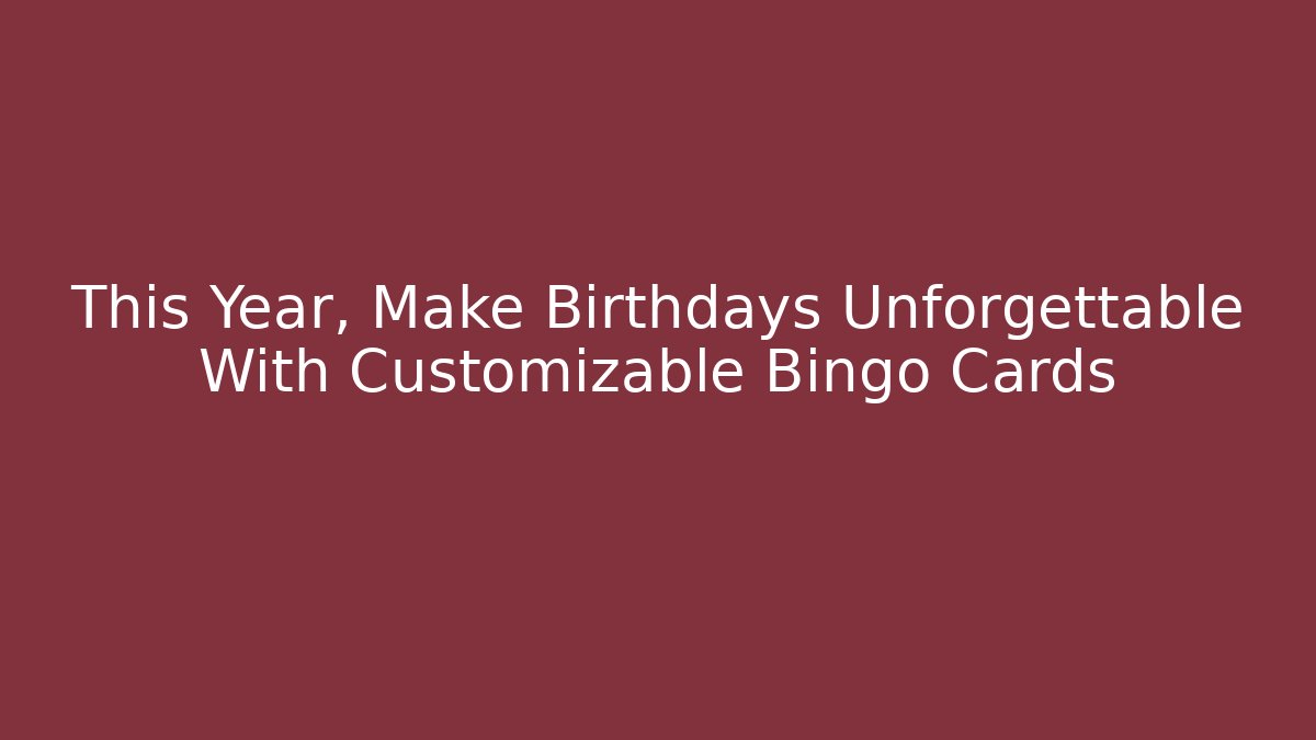 This Year, Make Birthdays Unforgettable With Customizable Bingo Cards