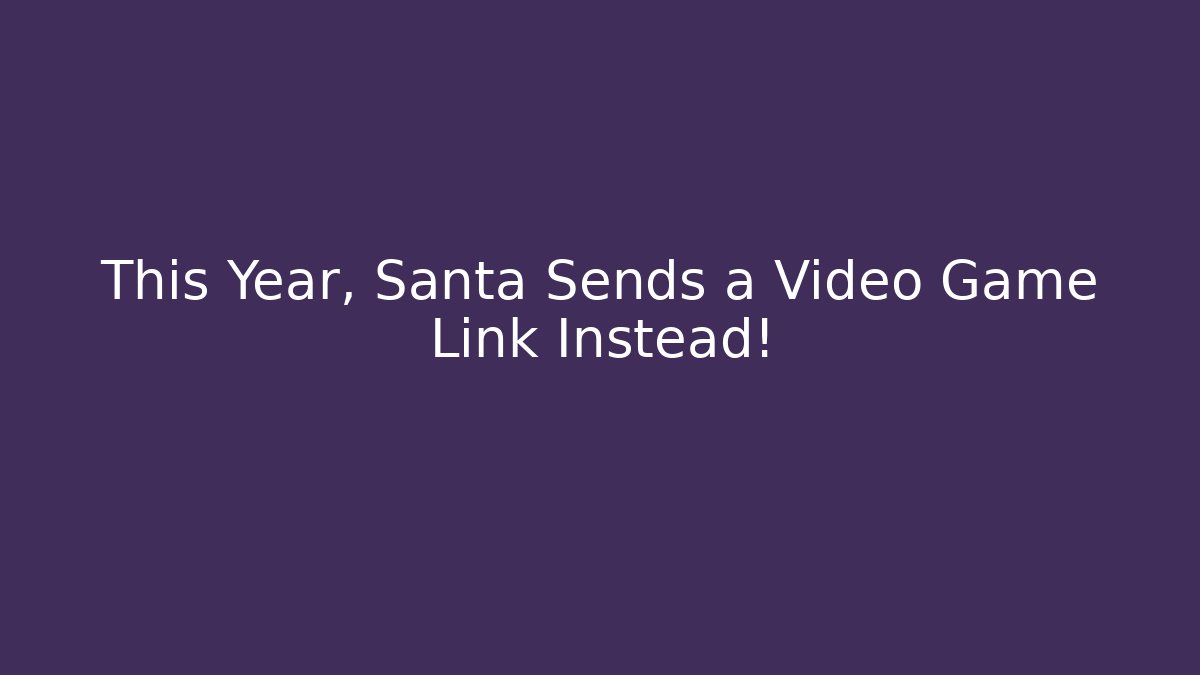 This Year, Santa Sends a Video Game Link Instead!
