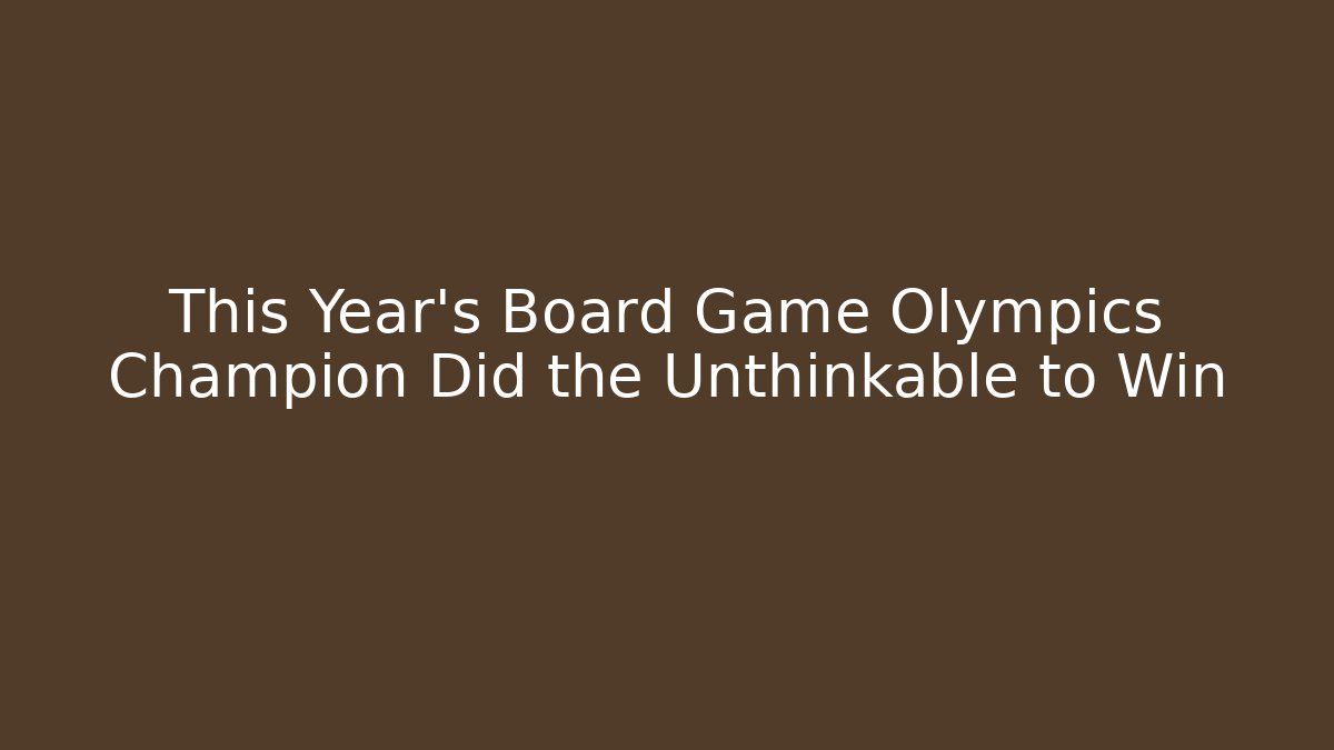 This Year’s Board Game Olympics Champion Did the Unthinkable to Win