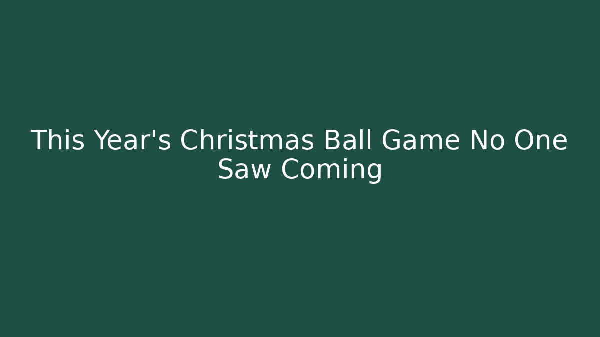This Year’s Christmas Ball Game No One Saw Coming