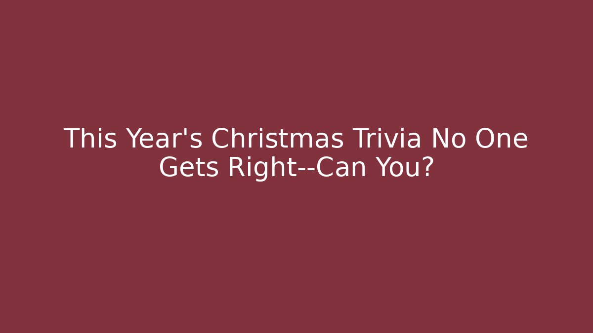 This Year’s Christmas Trivia No One Gets Right—Can You?