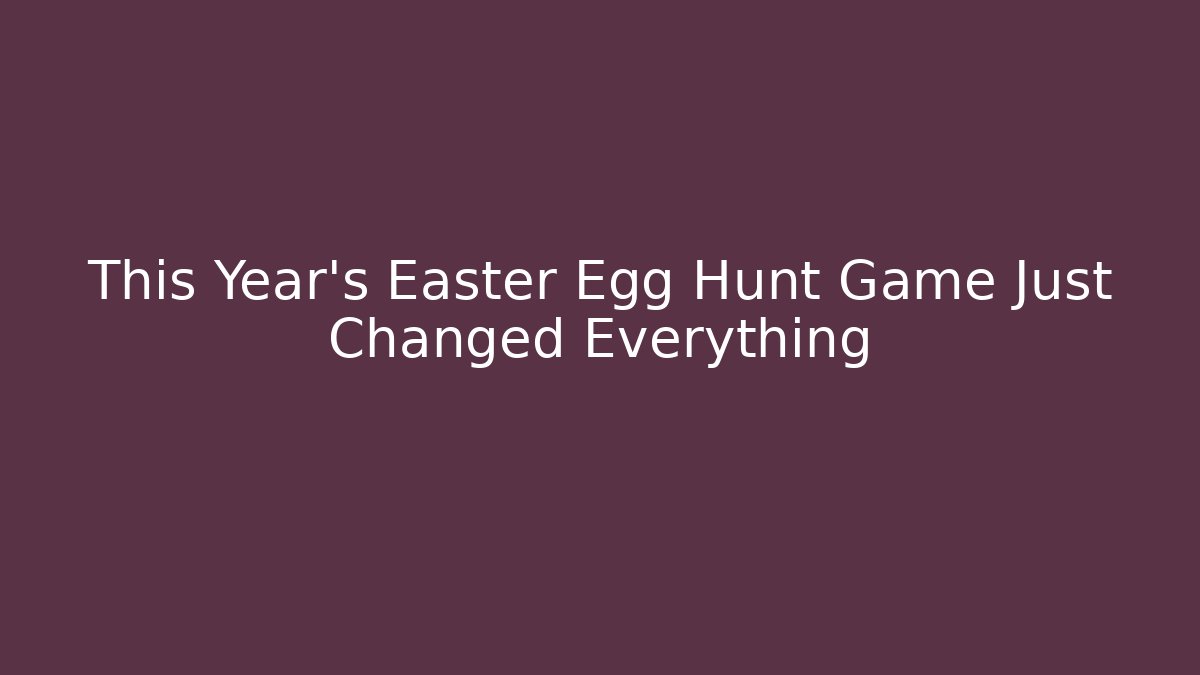 This Year’s Easter Egg Hunt Game Just Changed Everything