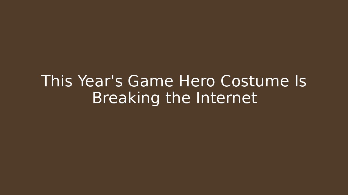 This Year’s Game Hero Costume Is Breaking the Internet