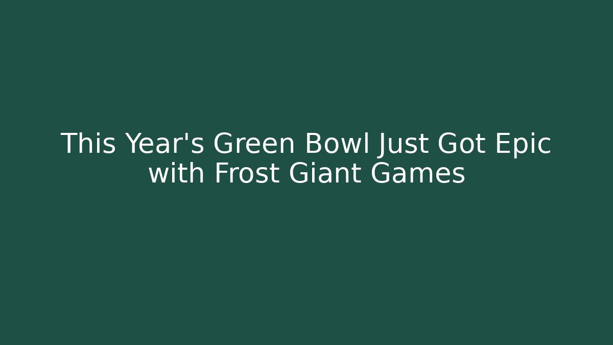This Year’s Green Bowl Just Got Epic with Frost Giant Games