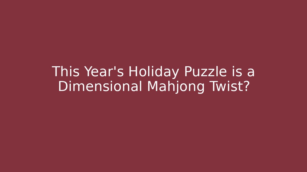 This Year’s Holiday Puzzle is a Dimensional Mahjong Twist? - Critter Realm