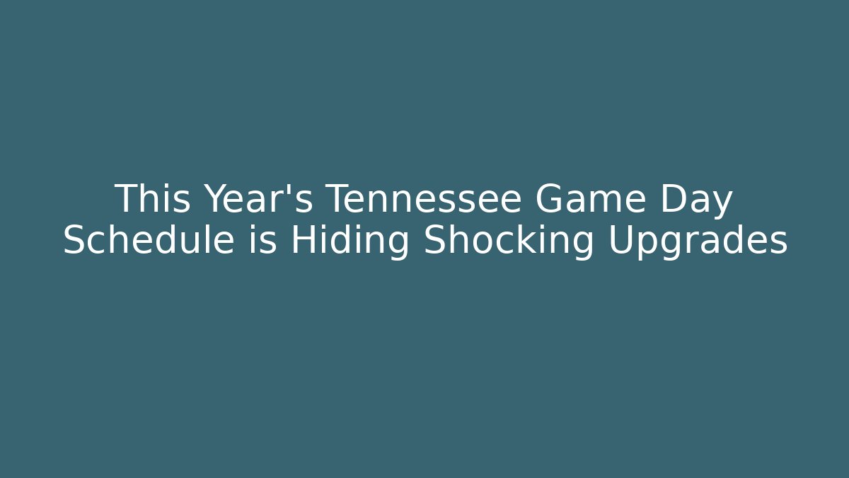 This Year’s Tennessee Game Day Schedule is Hiding Shocking Upgrades