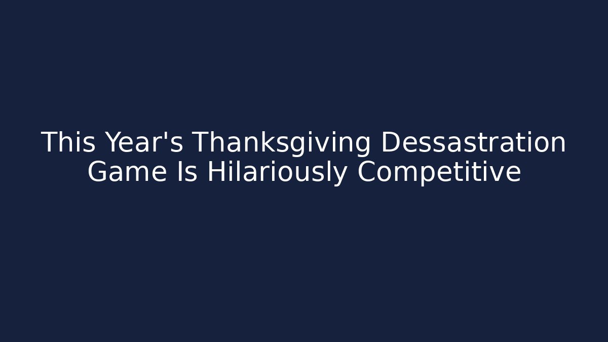 This Year’s Thanksgiving Dessastration Game Is Hilariously Competitive - Critter Realm