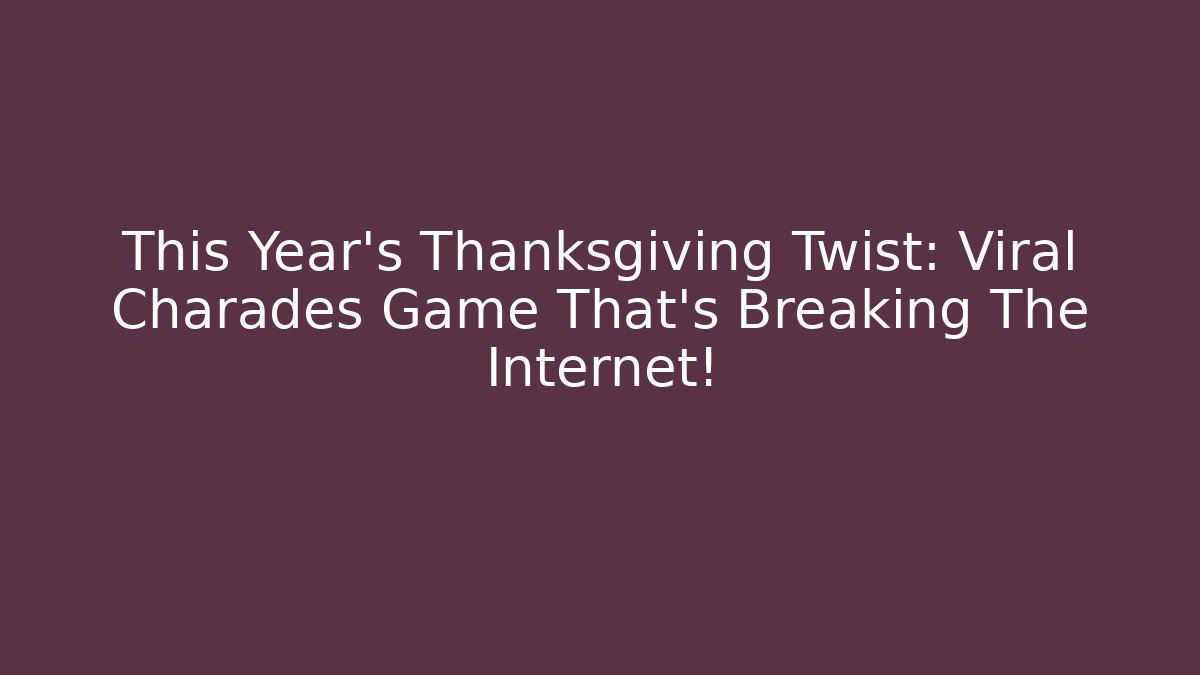 This Year’s Thanksgiving Twist: Viral Charades Game That’s Breaking The Internet!