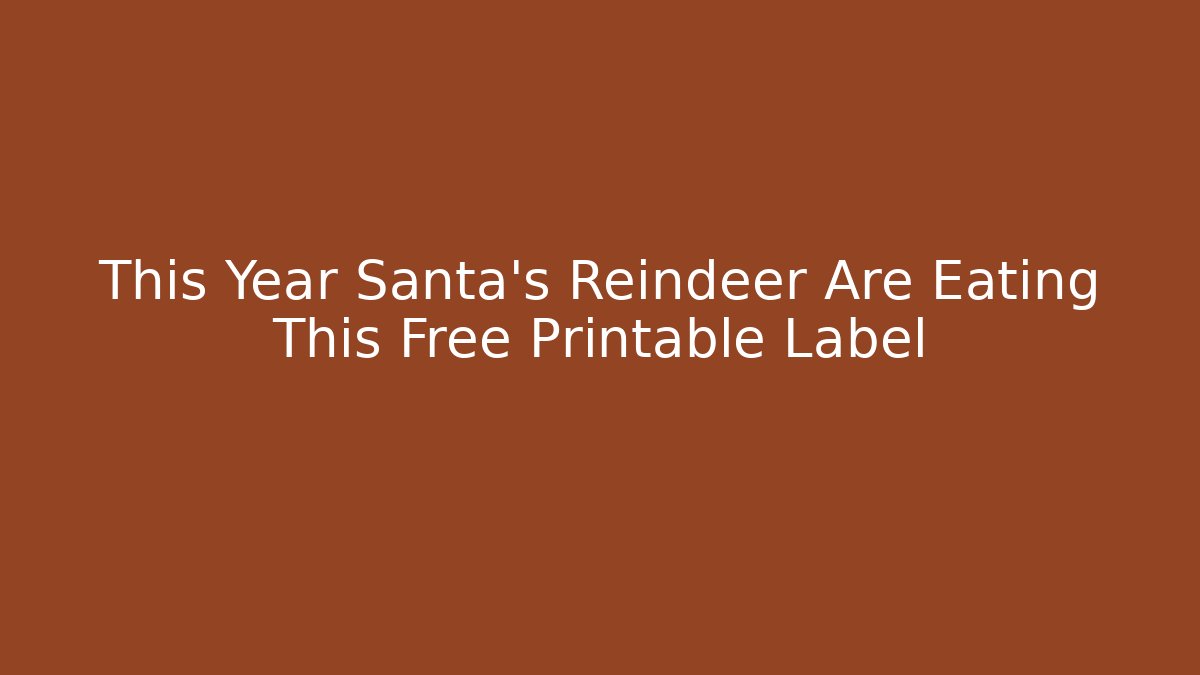 This Year Santa's Reindeer Are Eating This Free Printable Label