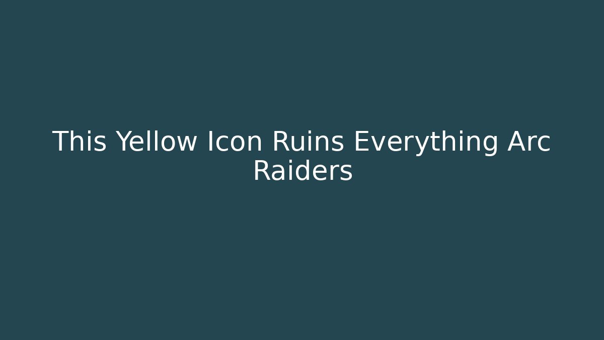 This Yellow Icon Ruins Everything Arc Raiders - Critter Realm