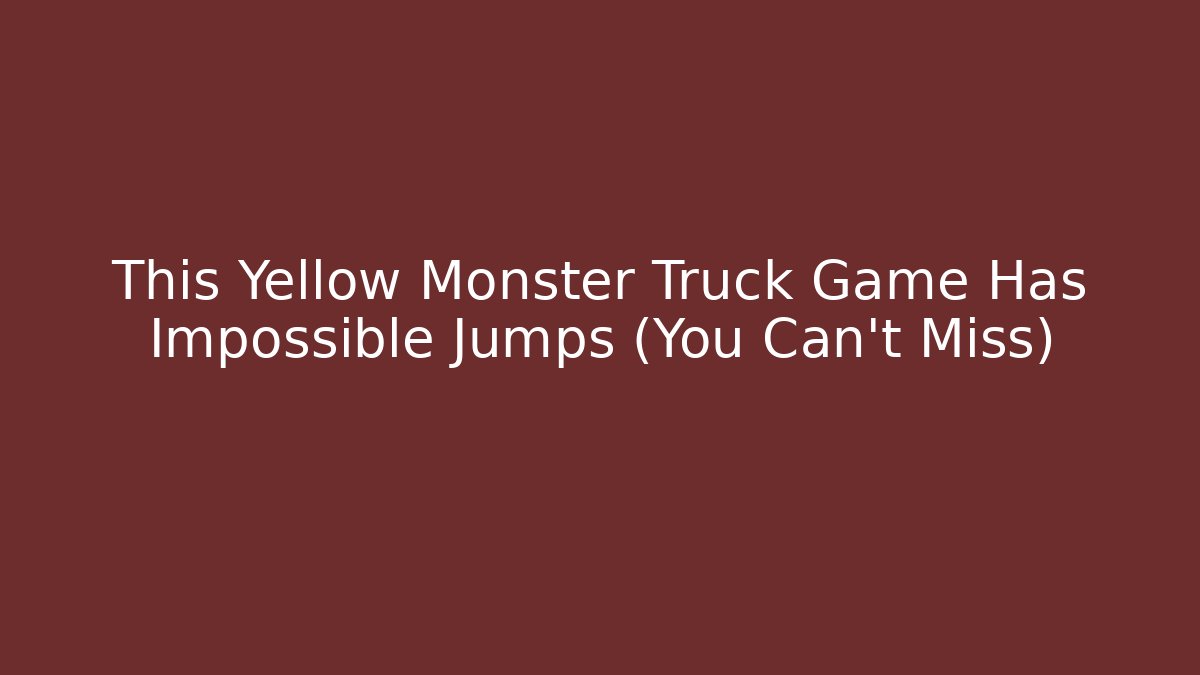 This Yellow Monster Truck Game Has Impossible Jumps (You Can't Miss) - Critter Realm