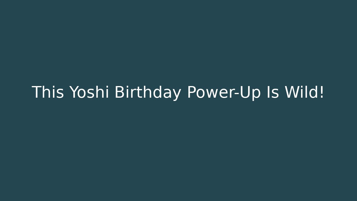 This Yoshi Birthday Power-Up Is Wild!