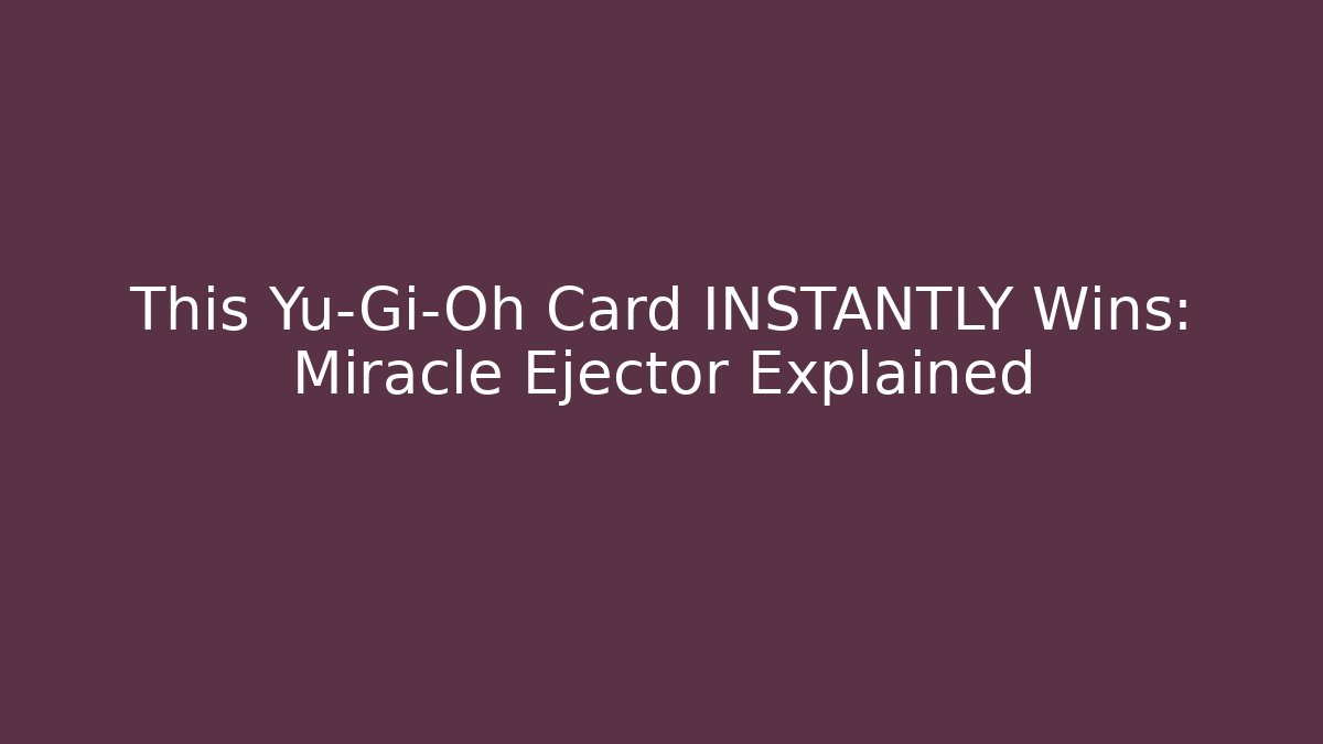 This Yu-Gi-Oh Card INSTANTLY Wins: Miracle Ejector Explained