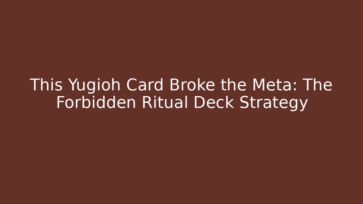 This Yugioh Card Broke the Meta: The Forbidden Ritual Deck Strategy