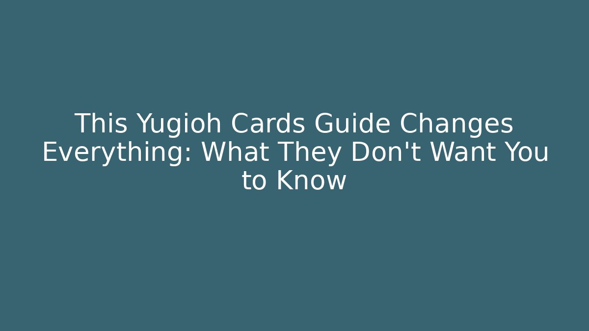 This Yugioh Cards Guide Changes Everything: What They Don't Want You to Know