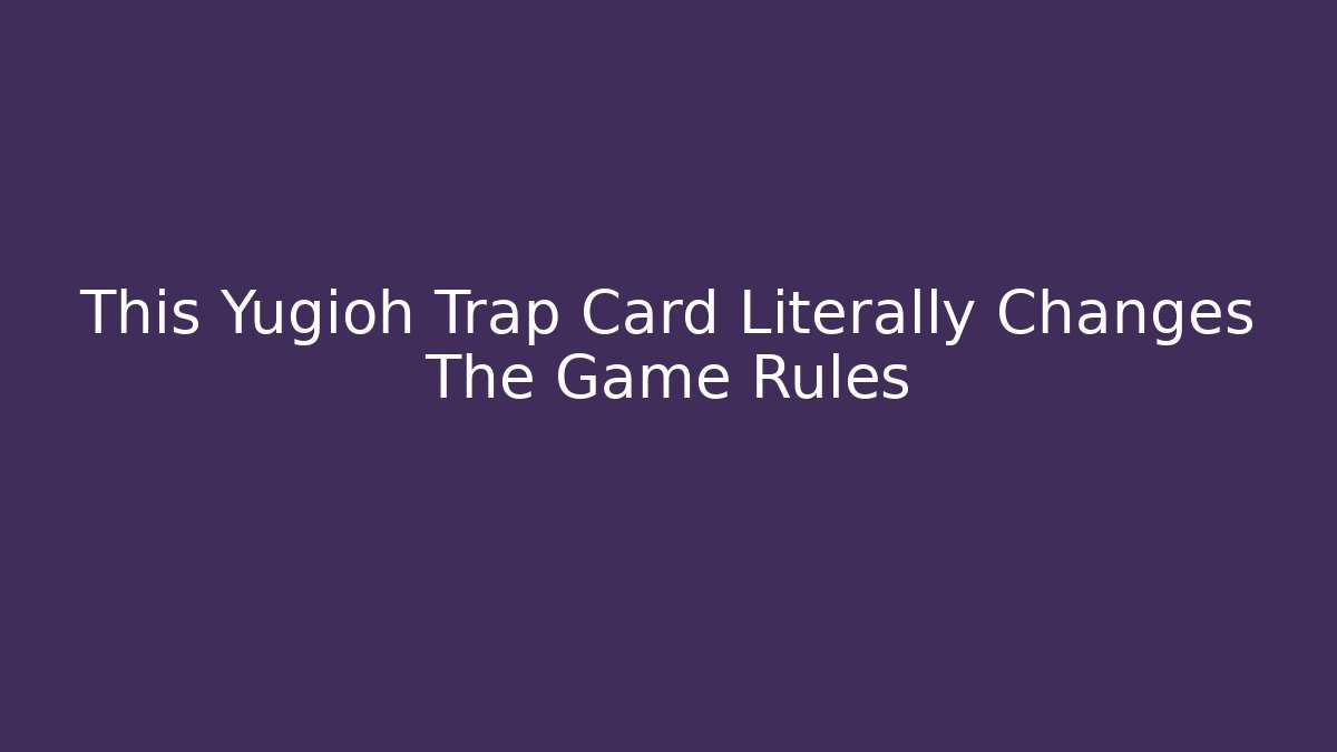 This Yugioh Trap Card Literally Changes The Game Rules