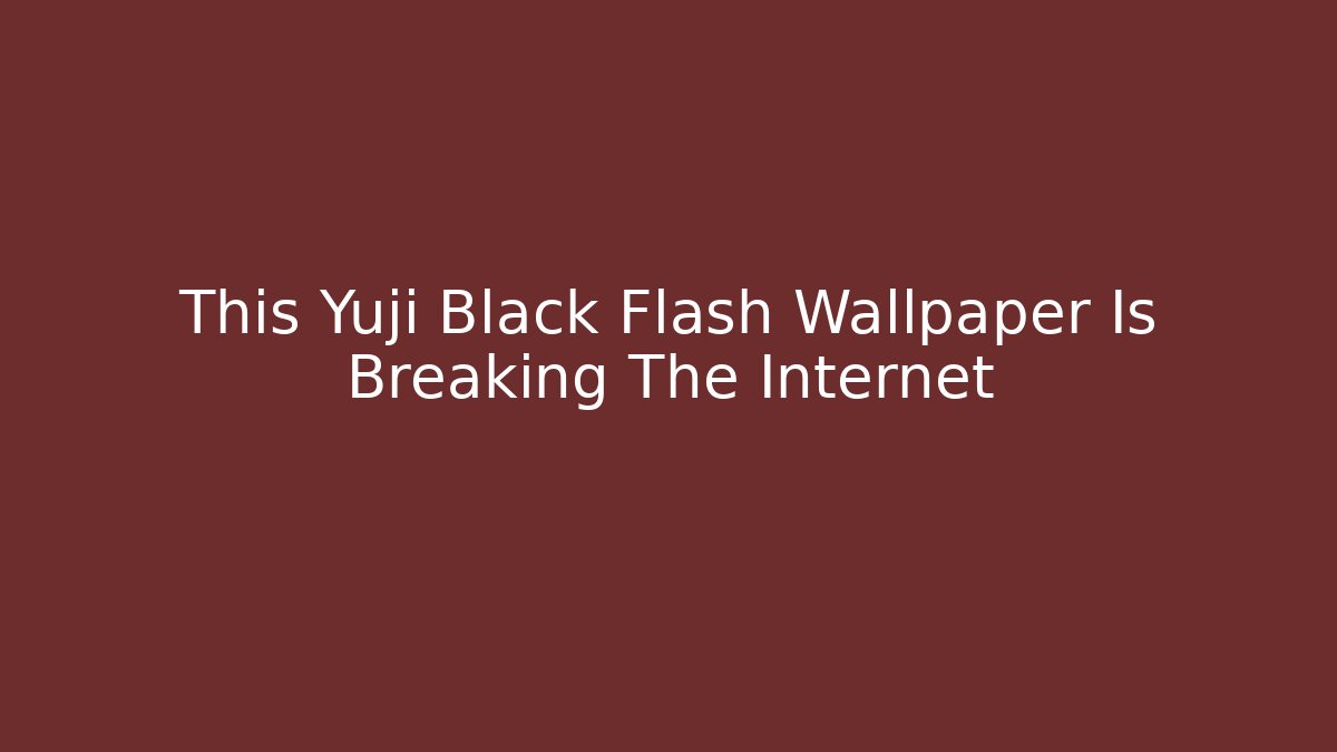 This Yuji Black Flash Wallpaper Is Breaking The Internet