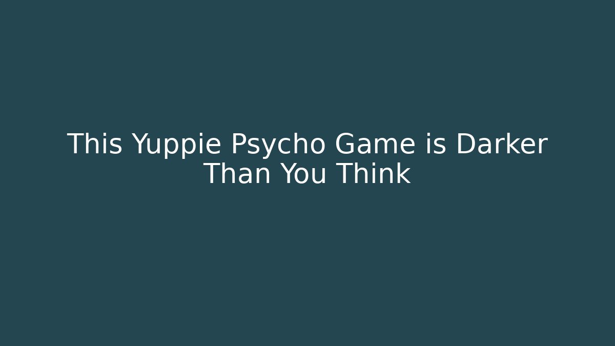 This Yuppie Psycho Game is Darker Than You Think