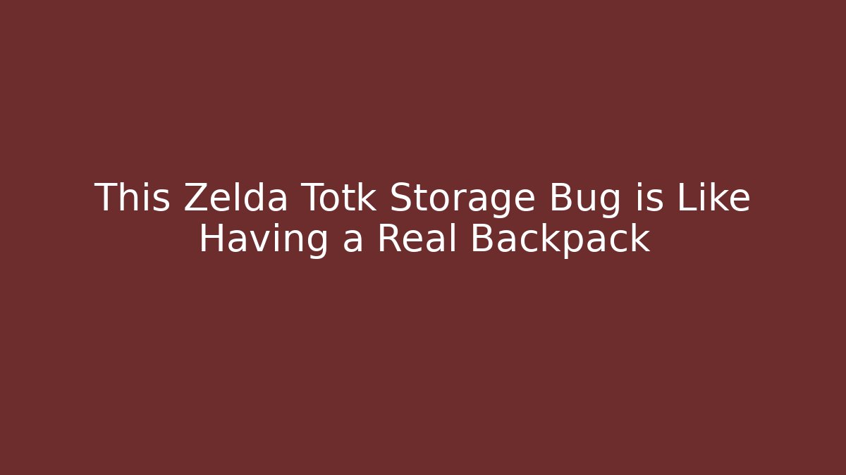 This Zelda Totk Storage Bug is Like Having a Real Backpack