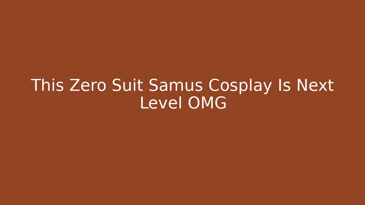 This Zero Suit Samus Cosplay Is Next Level OMG