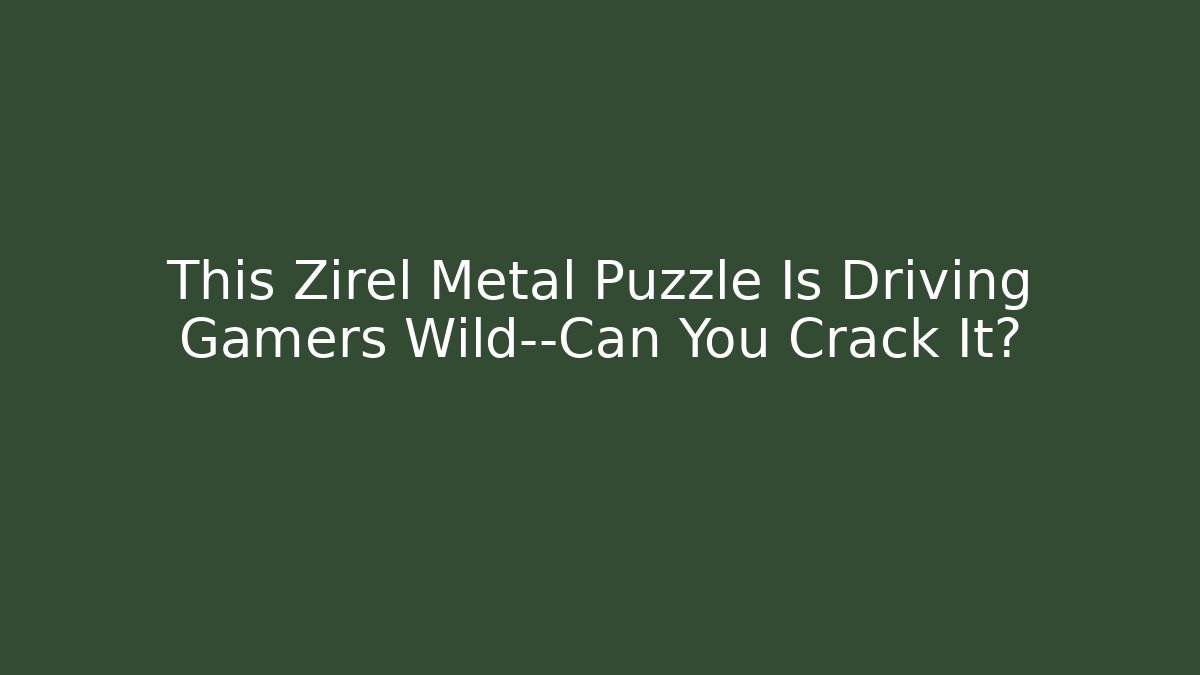This Zirel Metal Puzzle Is Driving Gamers Wild—Can You Crack It?