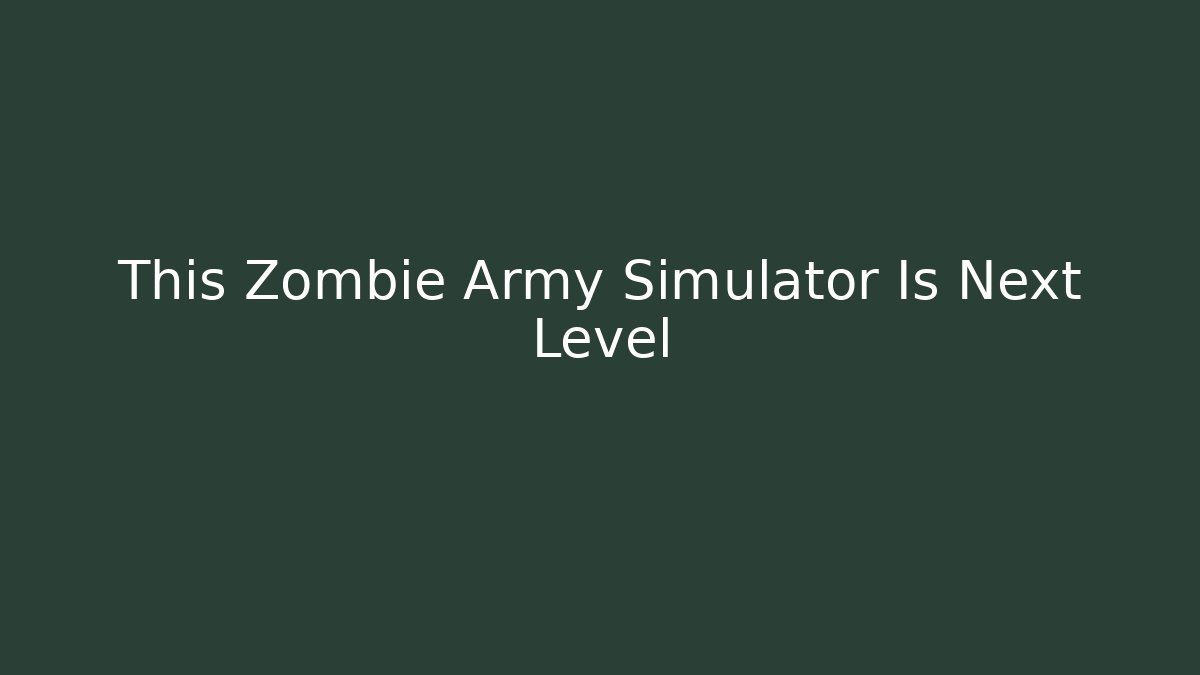 This Zombie Army Simulator Is Next Level