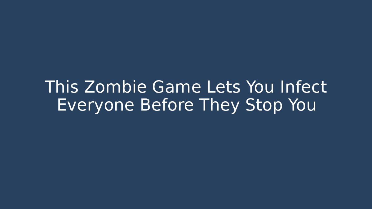 This Zombie Game Lets You Infect Everyone Before They Stop You